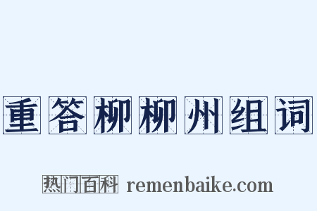 重答柳柳州组词是什么意思的图片